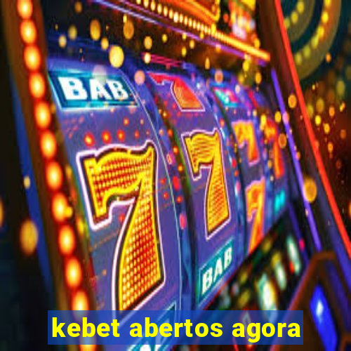 kebet abertos agora